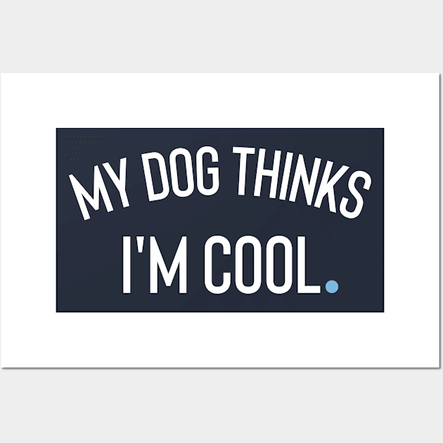 My Dog Thinks I'm Cool Wall Art by Claracanvas